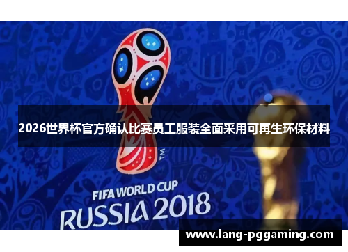 2026世界杯官方确认比赛员工服装全面采用可再生环保材料